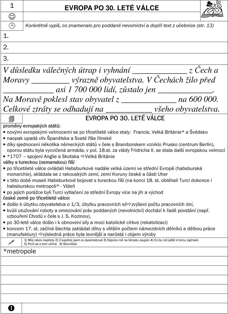 LETÉ VÁLCE proměny evropských států: novými evropskými velmocemi se po třicetileté válce staly: Francie, Velká Británie* a Švédsko naopak upadá vliv Španělska a Svaté říše římské díky sjednocení