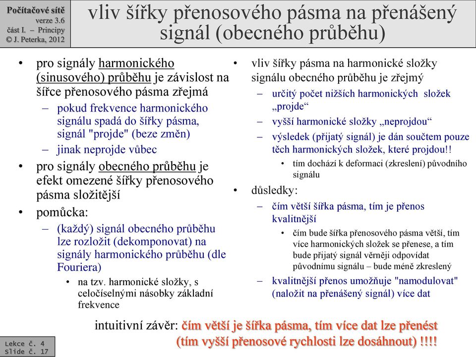 rozložit (dekomponovat) na signály harmonického průběhu (dle Fouriera) na tzv.