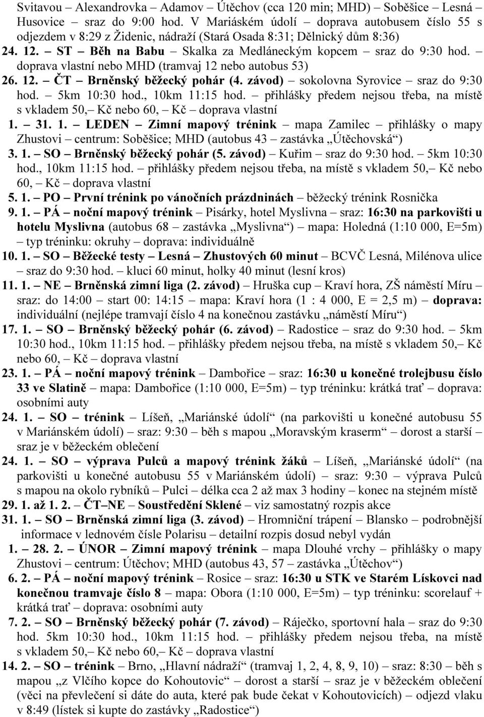 doprava vlastní nebo MHD (tramvaj 12 nebo autobus 53) 26. 12. ČT Brněnský běžecký pohár (4. závod) sokolovna Syrovice sraz do 9:30 hod. 5km 10:30 hod., 10km 11:15 hod.