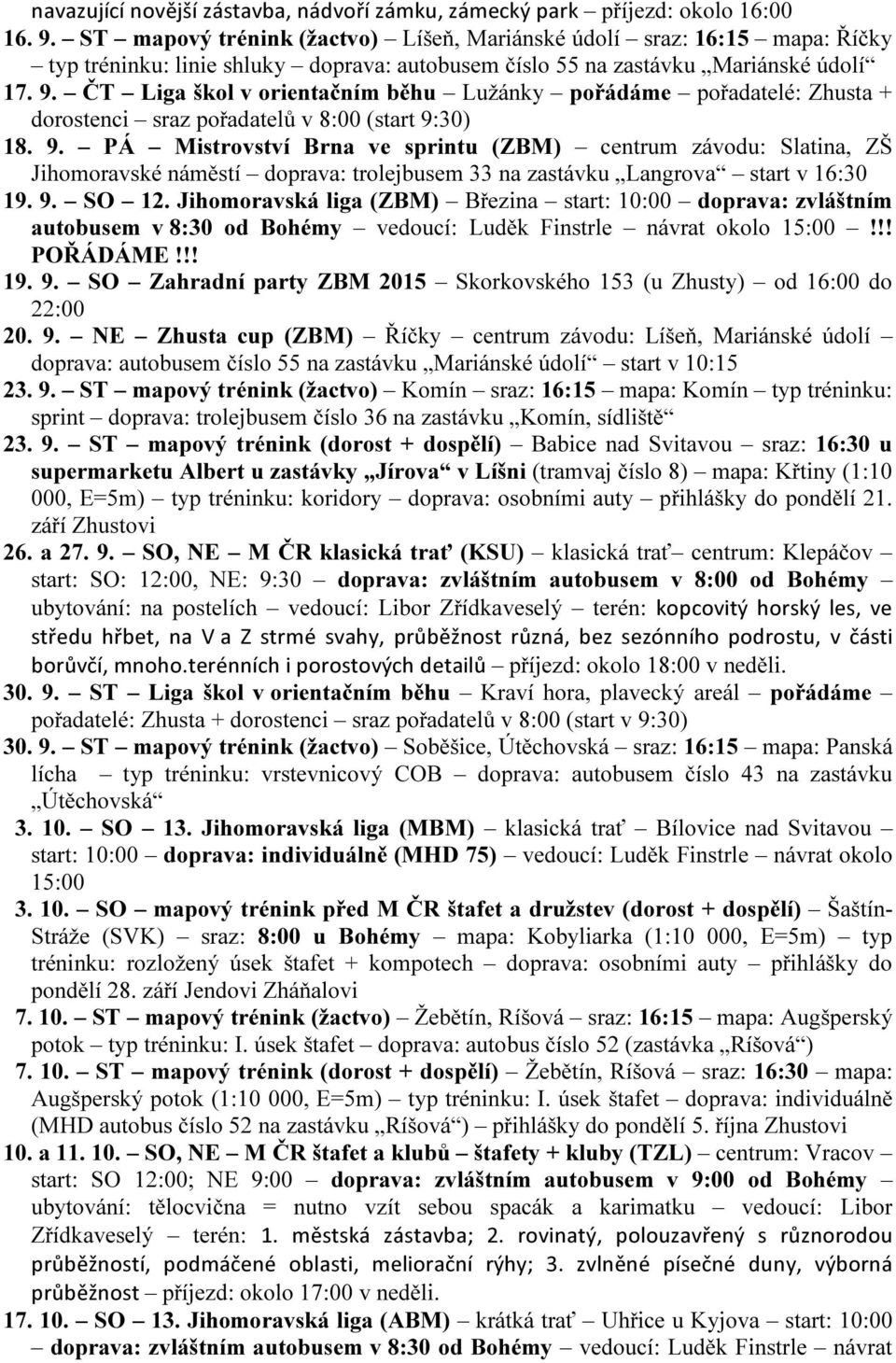 ČT Liga škol v orientačním běhu Lužánky pořádáme pořadatelé: Zhusta + dorostenci sraz pořadatelů v 8:00 (start 9: