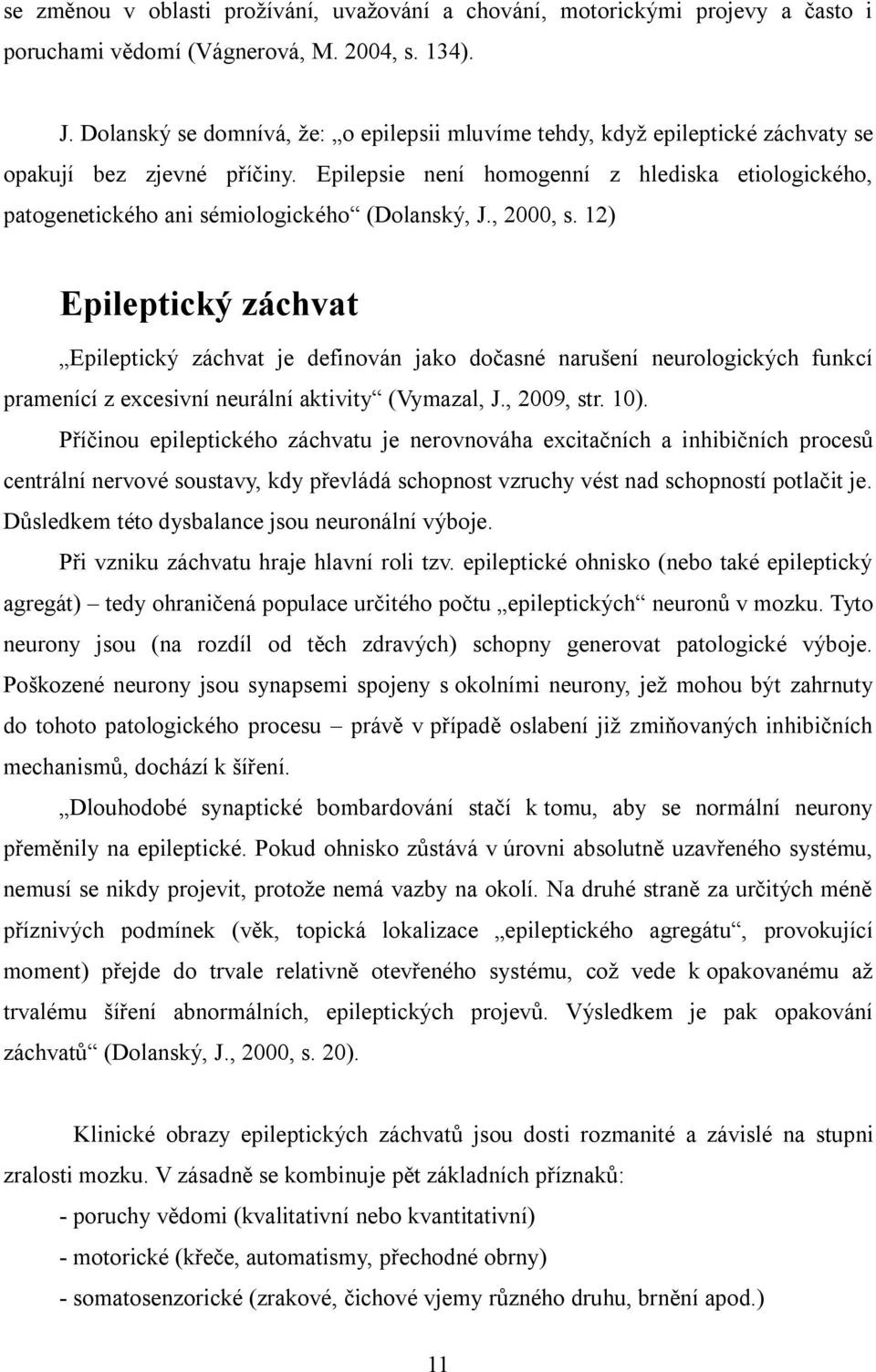 Epilepsie není homogenní z hlediska etiologického, patogenetického ani sémiologického (Dolanský, J., 2000, s.
