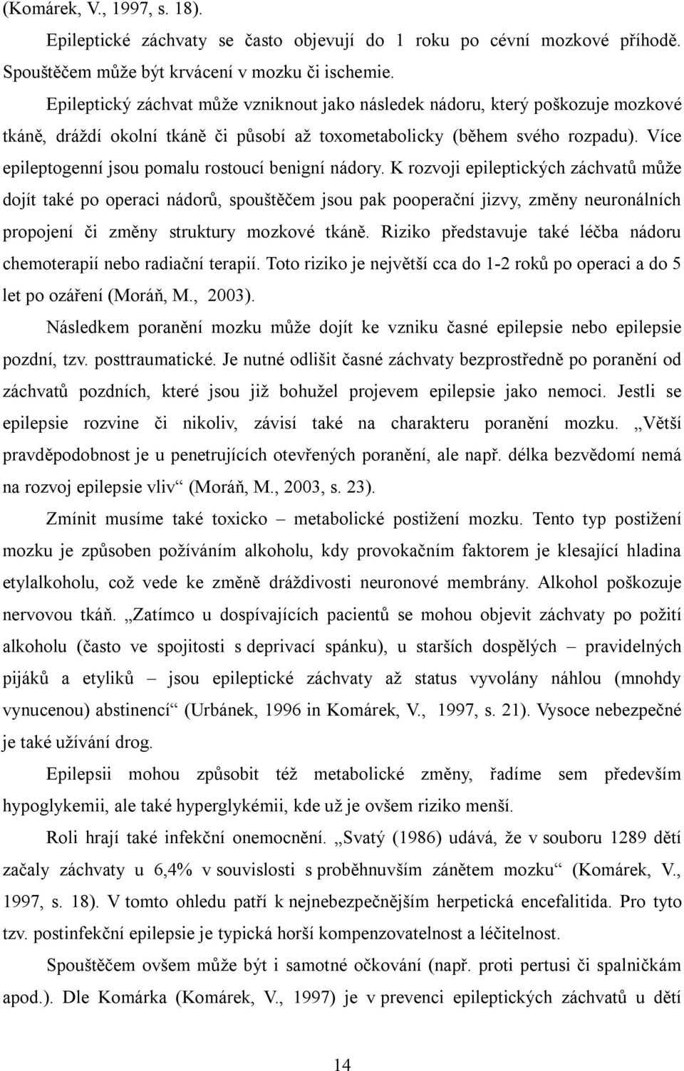 Více epileptogenní jsou pomalu rostoucí benigní nádory.