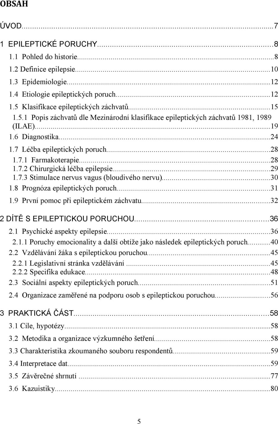 ..29 1.7.3 Stimulace nervus vagus (bloudivého nervu)...30 1.8 Prognóza epileptických poruch...31 1.9 První pomoc při epileptickém záchvatu...32 2 DÍTĚ S EPILEPTICKOU PORUCHOU...36 2.