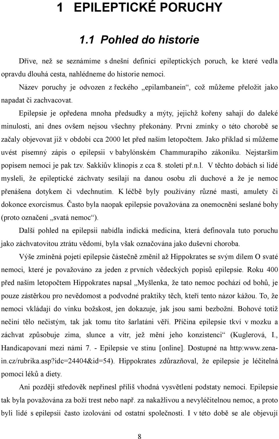 Epilepsie je opředena mnoha předsudky a mýty, jejichž kořeny sahají do daleké minulosti, ani dnes ovšem nejsou všechny překonány.