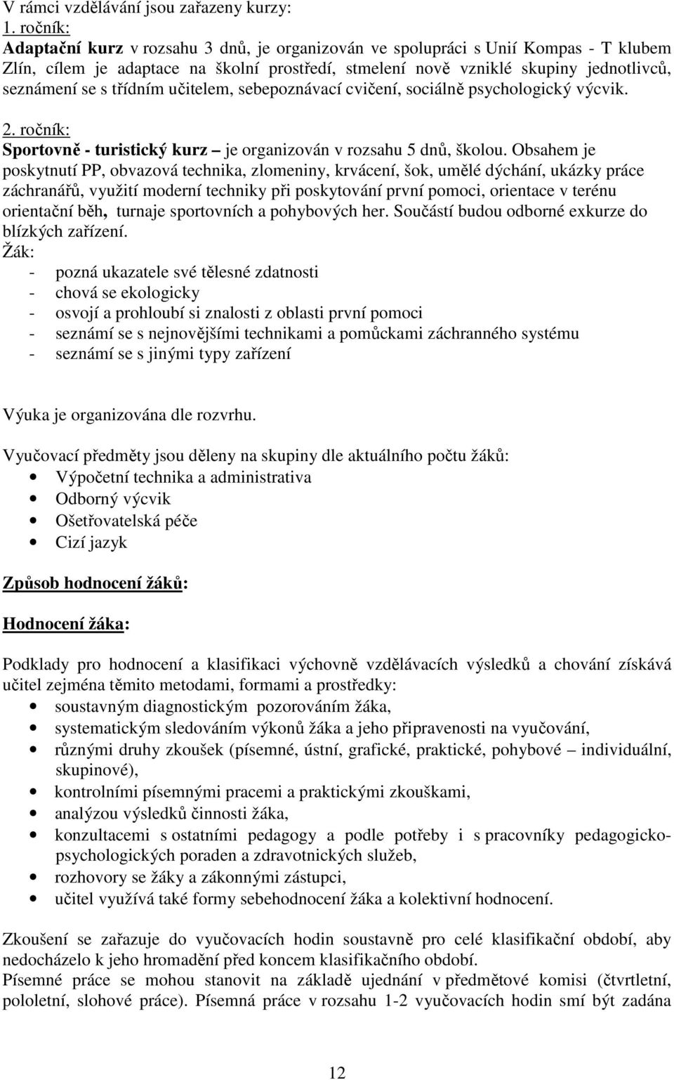 třídním učitelem, sebepoznávací cvičení, sociálně psychologický výcvik. 2. ročník: Sportovně - turistický kurz je organizován v rozsahu 5 dnů, školou.