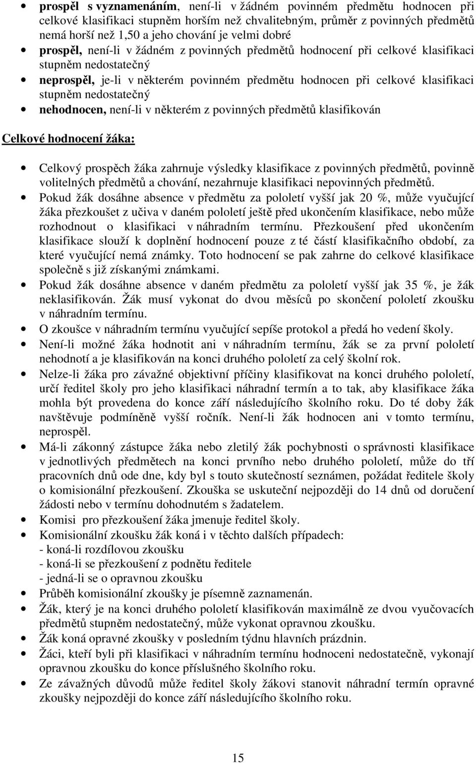 nedostatečný nehodnocen, není-li v některém z povinných předmětů klasifikován Celkové hodnocení žáka: Celkový prospěch žáka zahrnuje výsledky klasifikace z povinných předmětů, povinně volitelných