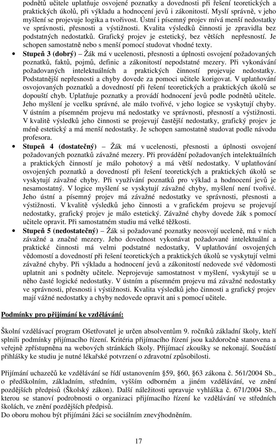 Kvalita výsledků činnosti je zpravidla bez podstatných nedostatků. Grafický projev je estetický, bez větších nepřesností. Je schopen samostatně nebo s menší pomocí studovat vhodné texty.