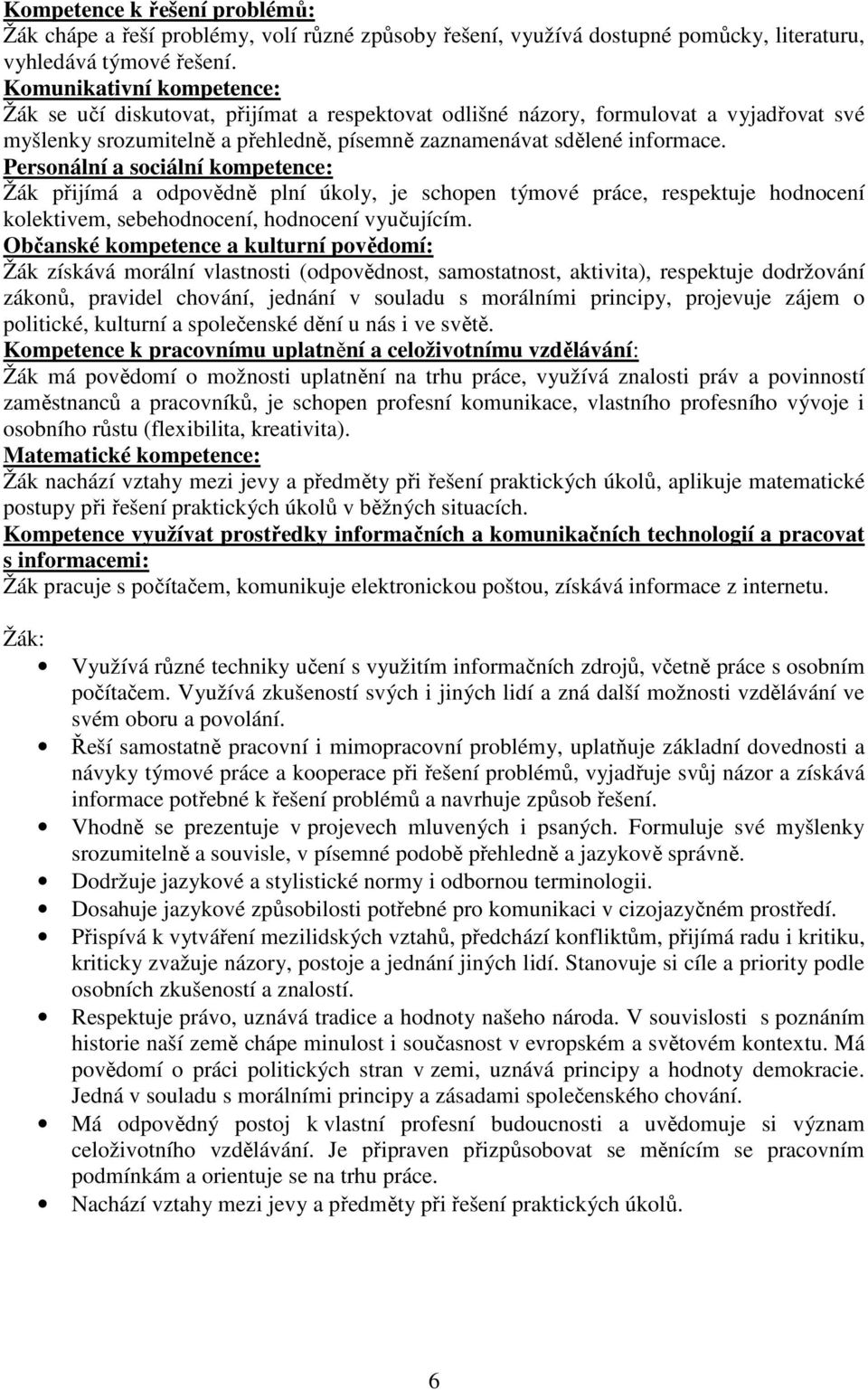 Personální a sociální kompetence: Žák přijímá a odpovědně plní úkoly, je schopen týmové práce, respektuje hodnocení kolektivem, sebehodnocení, hodnocení vyučujícím.