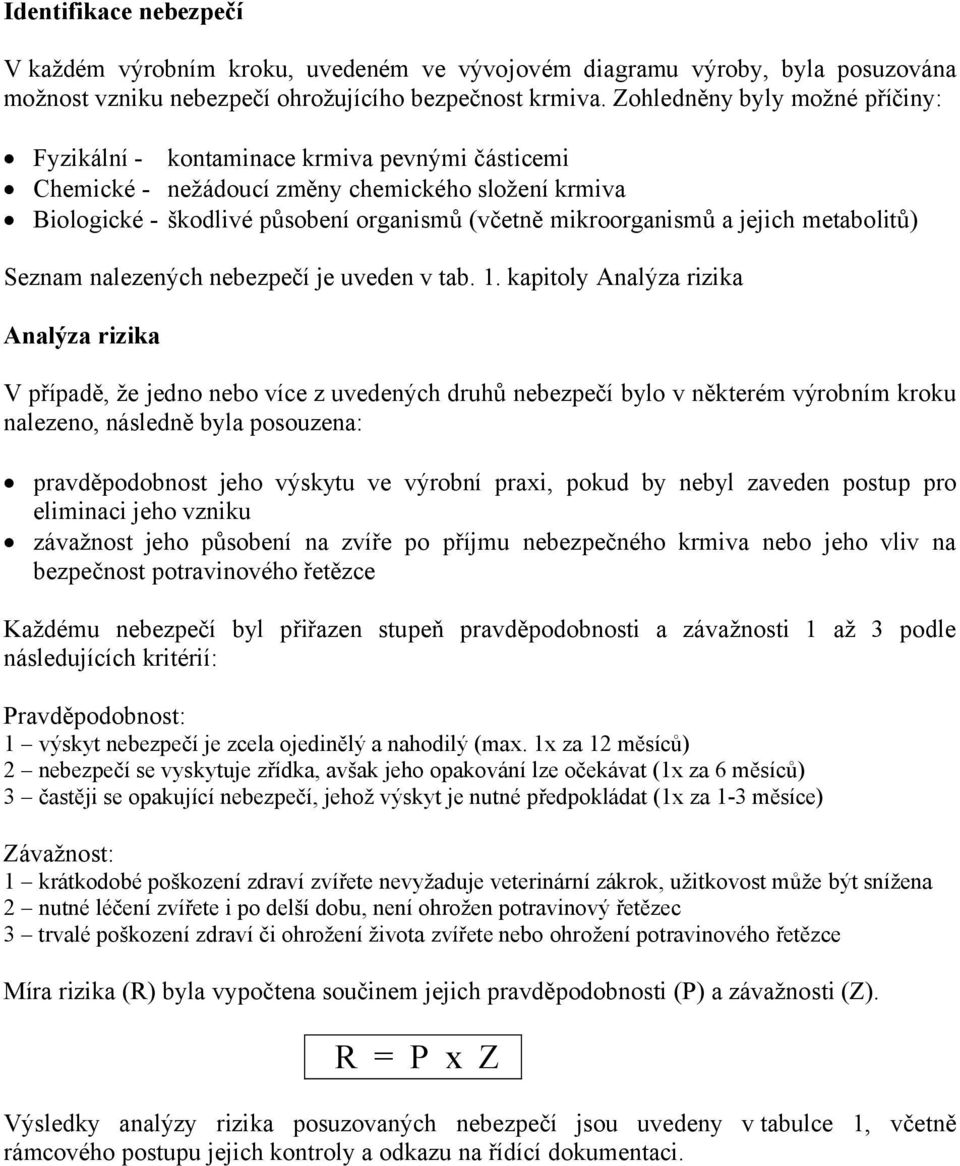 v tab 1 kapitoly Analýza rizika Analýza rizika V případě, že jedno nebo více z uvedených druhů nebezpečí bylo v některém výrobním kroku nalezeno, následně byla posouzena: pravděpodobnost jeho výskytu