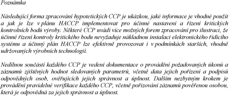 efektivně provozovat i v podmínkách starších, vhodně udržovaných výrobních technologií Nedílnou součástí každého CCP je vedení dokumentace o provádění požadovaných úkonů a záznamů zjištěných hodnot