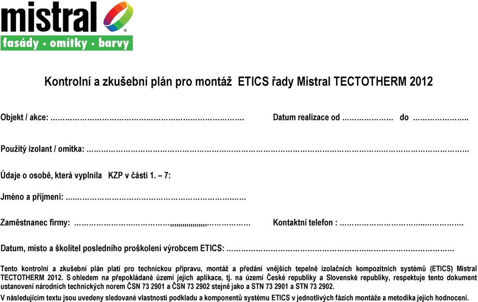 .. Datum, místo a školitel posledního proškolení výrobcem ETICS: Tento kontrolní a zkušební plán platí pro technickou přípravu, montáž a předání vnějších tepelně izolačních kompozitních systémů