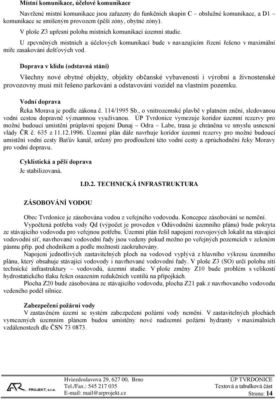 Doprava v klidu (odstavná stání) Všechny nové obytné objekty, objekty občanské vybavenosti i výrobní a živnostenské provozovny musí mít řešeno parkování a odstavování vozidel na vlastním pozemku.