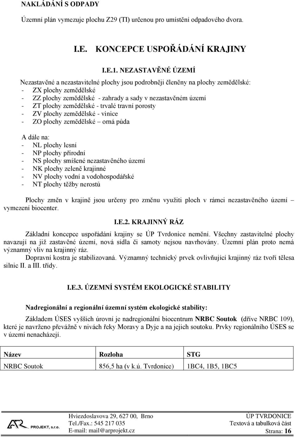 zemědělské - trvalé travní porosty - ZV plochy zemědělské - vinice - ZO plochy zemědělské orná půda A dále na: - NL plochy lesní - NP plochy přírodní - NS plochy smíšené nezastavěného území - NK