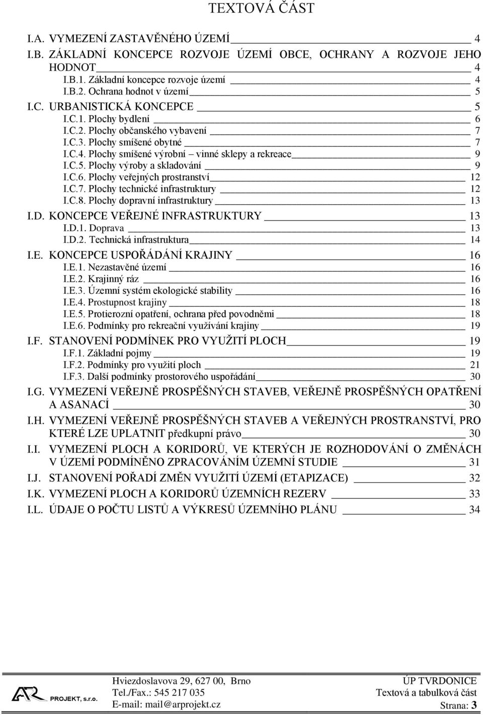 C.7. Plochy technické infrastruktury 12 I.C.8. Plochy dopravní infrastruktury 13 I.D. KONCEPCE VEŘEJNÉ INFRASTRUKTURY 13 I.D.1. Doprava 13 I.D.2. Technická infrastruktura 14 I.E. KONCEPCE USPOŘÁDÁNÍ KRAJINY 16 I.