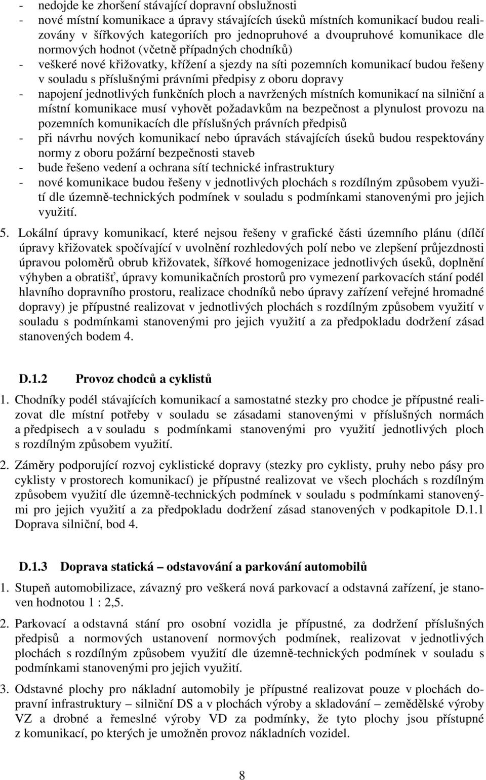 dopravy - napojení jednotlivých funkčních ploch a navržených místních komunikací na silniční a místní komunikace musí vyhovět požadavkům na bezpečnost a plynulost provozu na pozemních komunikacích