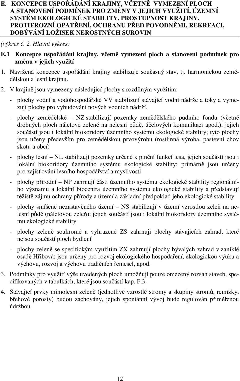 Navržená koncepce uspořádání krajiny stabilizuje současný stav, tj. harmonickou zemědělskou a lesní krajinu. 2.