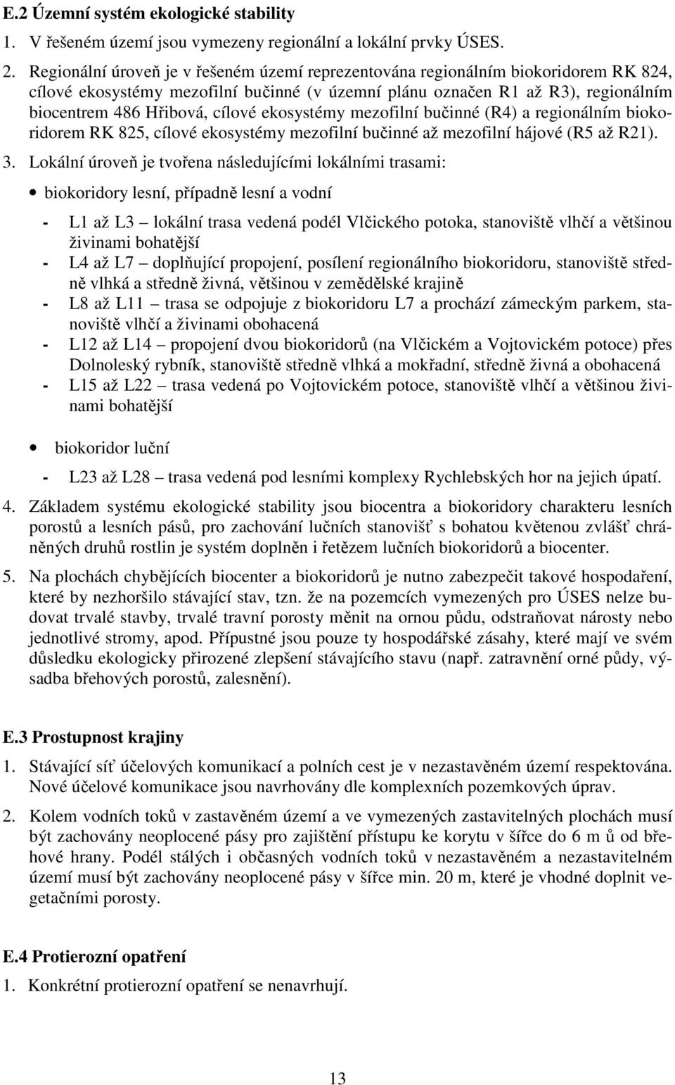 ekosystémy mezofilní bučinné (R4) a regionálním biokoridorem RK 825, cílové ekosystémy mezofilní bučinné až mezofilní hájové (R5 až R21). 3.