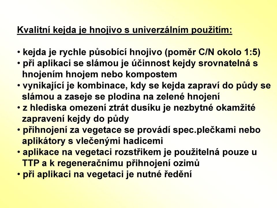 z hlediska omezení ztrát dusíku je nezbytné okamžité zapravení kejdy do půdy přihnojení za vegetace se provádí spec.