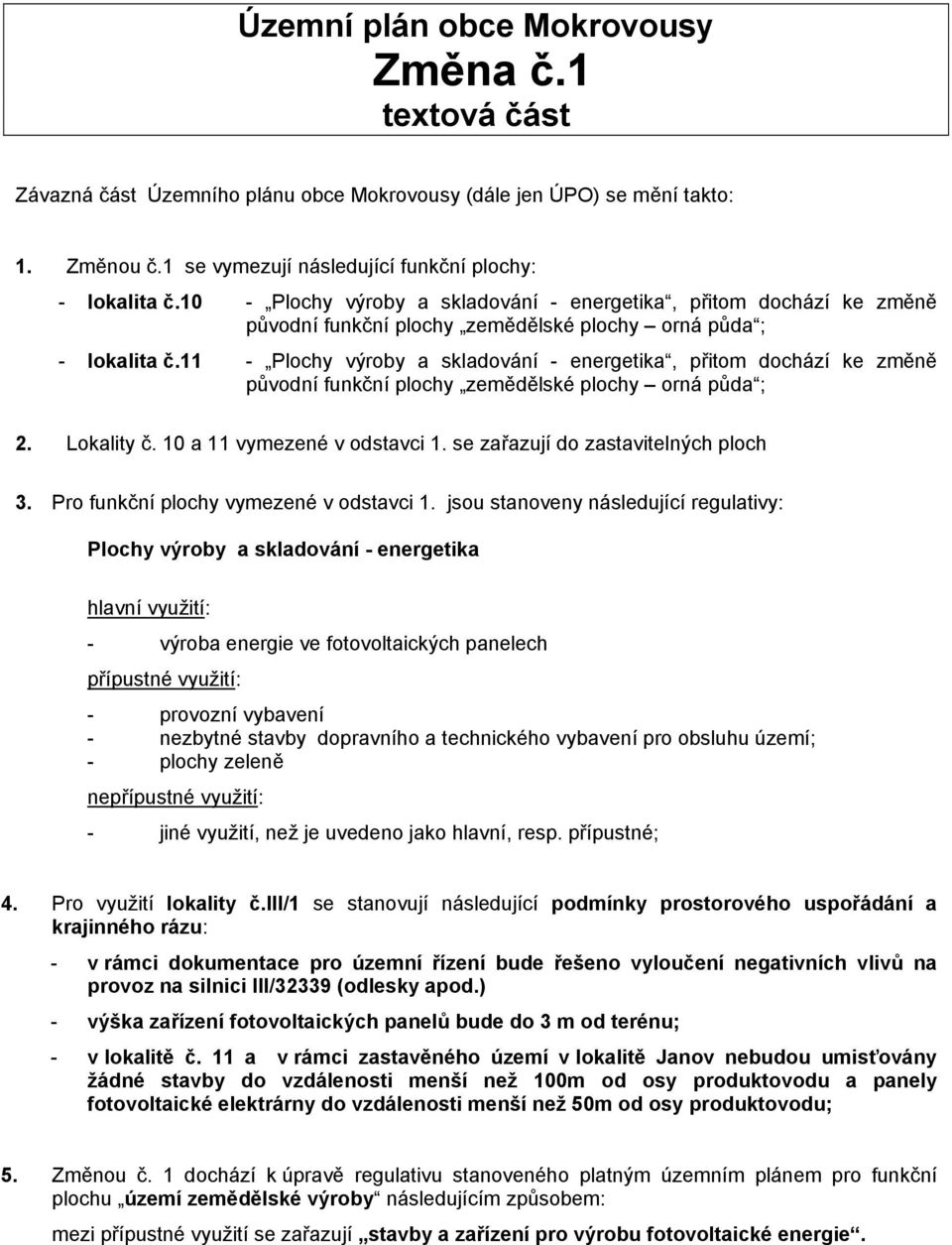 11 - Plochy výroby a skladování - energetika, přitom dochází ke změně původní funkční plochy zemědělské plochy orná půda ; 2. Lokality č. 10 a 11 vymezené v odstavci 1.