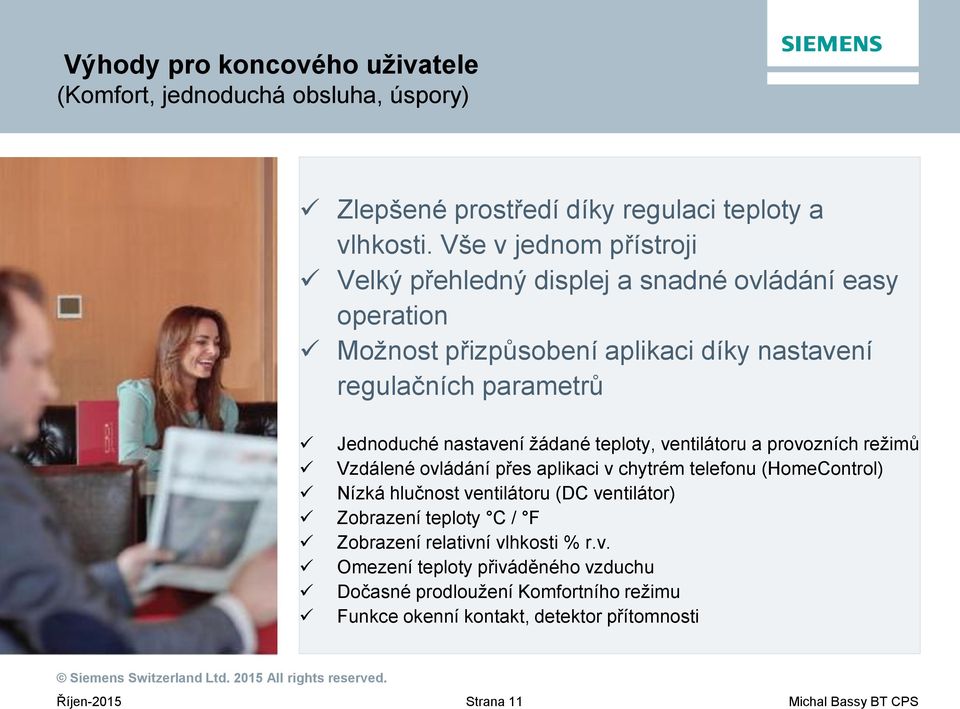 nastavení žádané teploty, ventilátoru a provozních režimů Vzdálené ovládání přes aplikaci v chytrém telefonu (HomeControl) Nízká hlučnost ventilátoru (DC