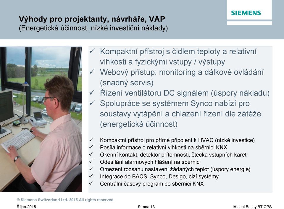 (energetická účinnost) Kompaktní přístroj pro přímé připojení k HVAC (nízké investice) Posílá informace o relativní vlhkosti na sběrnici KNX Okenní kontakt, detektor přítomnosti, čtečka