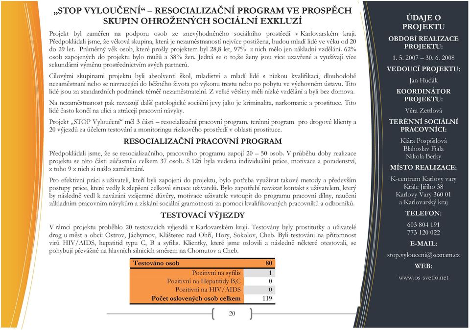 Průměrný věk osob, které prošly projektem byl 28,8 let, 97% z nich mělo jen základní vzdělání. 62% osob zapojených do projektu bylo mužů a 38% žen.