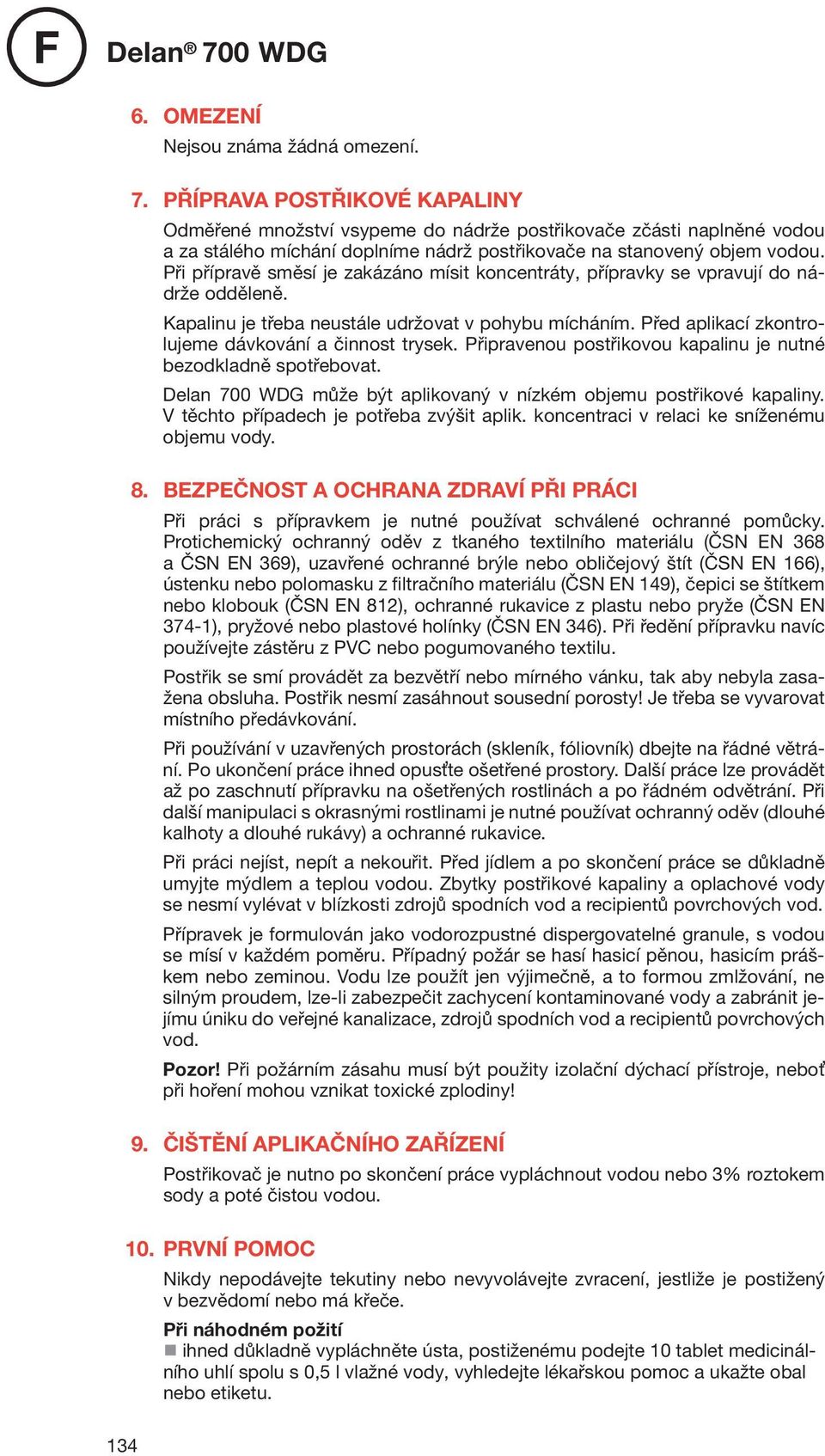 Při přípravě směsí je zakázáno mísit koncentráty, přípravky se vpravují do nádrže odděleně. Kapalinu je třeba neustále udržovat v pohybu mícháním.