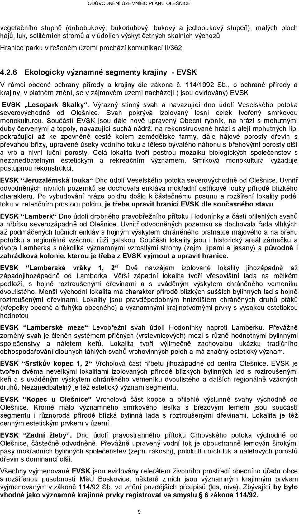 , o ochraně přírody a krajiny, v platném znění, se v zájmovém území nacházejí ( jsou evidovány) EVSK EVSK Lesopark Skalky.