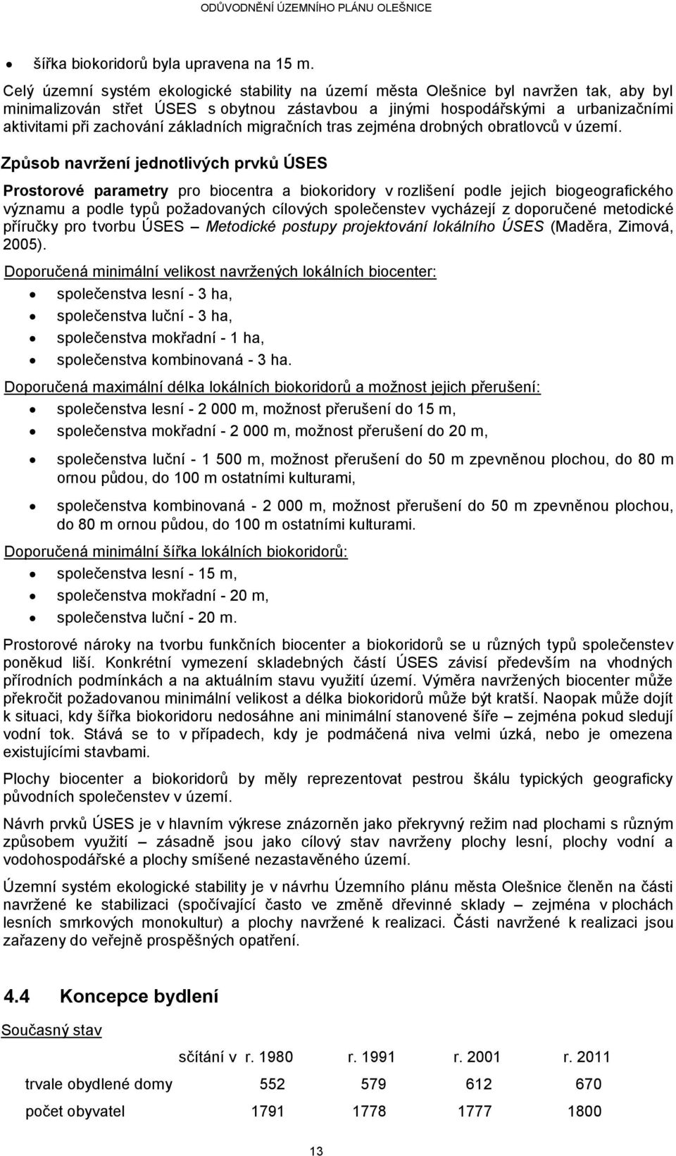 základních migračních tras zejména drobných obratlovců v území.