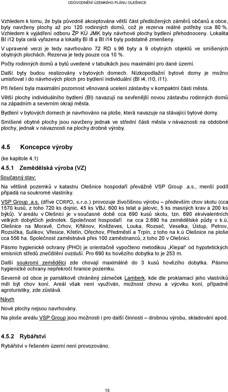 V upravené verzi je tedy navrhováno 72 RD s 96 byty a 9 obytných objektů ve smíšených obytných plochách. Rezerva je tedy pouze cca 10 %.