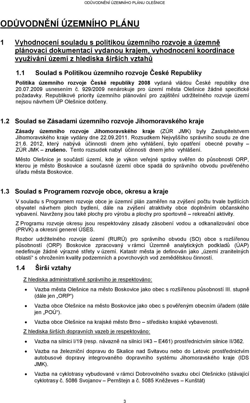 929/2009 nenárokuje pro území města Olešnice žádné specifické požadavky. Republikové priority územního plánování pro zajištění udržitelného rozvoje území nejsou návrhem ÚP Olešnice dotčeny. 1.