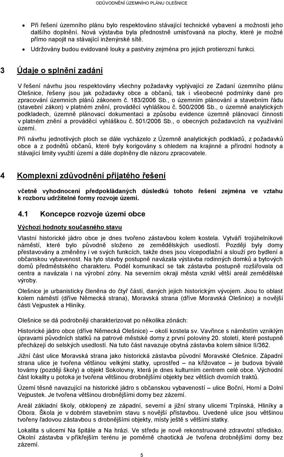 3 Údaje o splnění zadání V řešení návrhu jsou respektovány všechny požadavky vyplývající ze Zadaní územního plánu Olešnice, řešeny jsou jak požadavky obce a občanů, tak i všeobecné podmínky dané pro