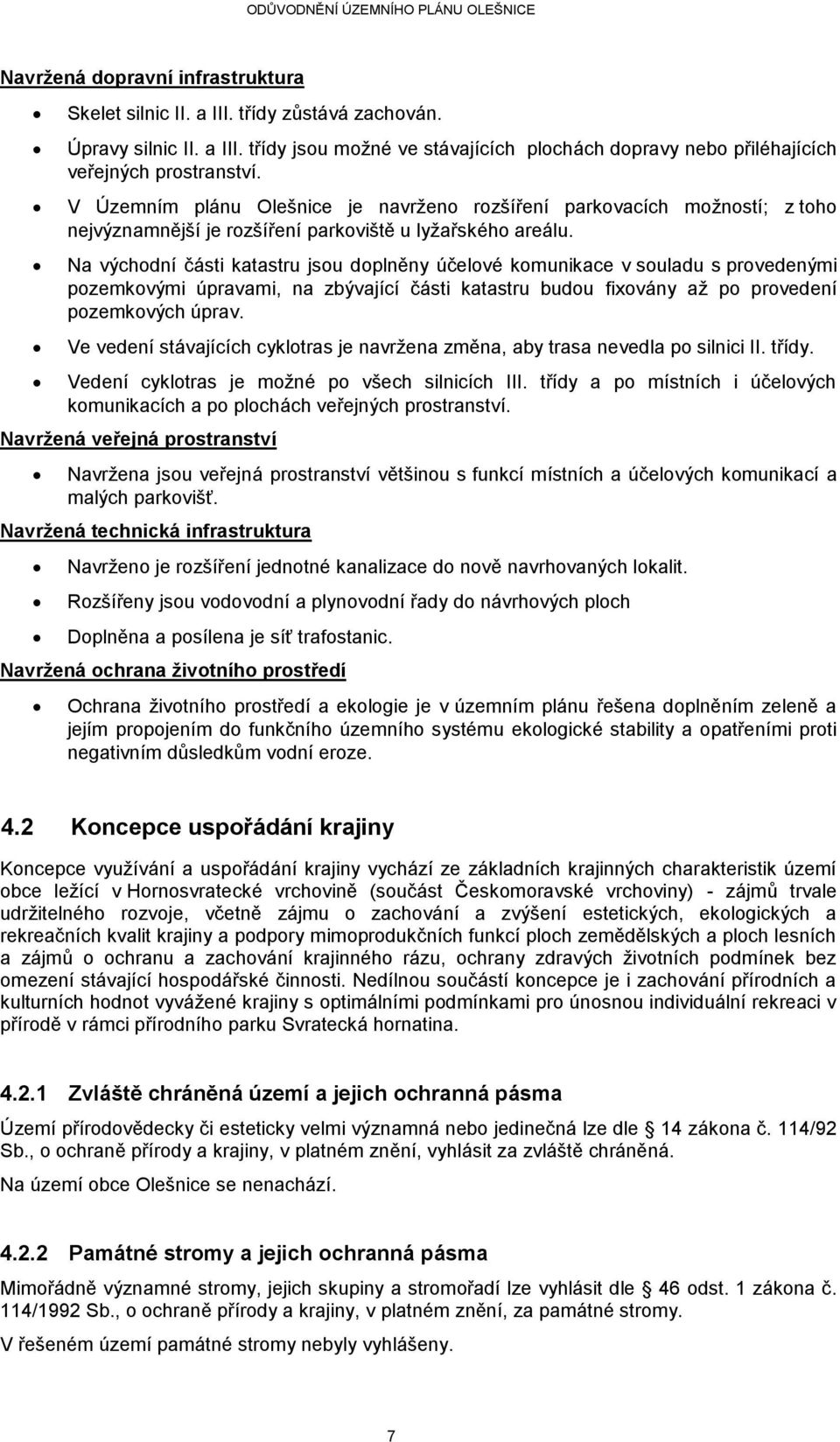 Na východní části katastru jsou doplněny účelové komunikace v souladu s provedenými pozemkovými úpravami, na zbývající části katastru budou fixovány až po provedení pozemkových úprav.