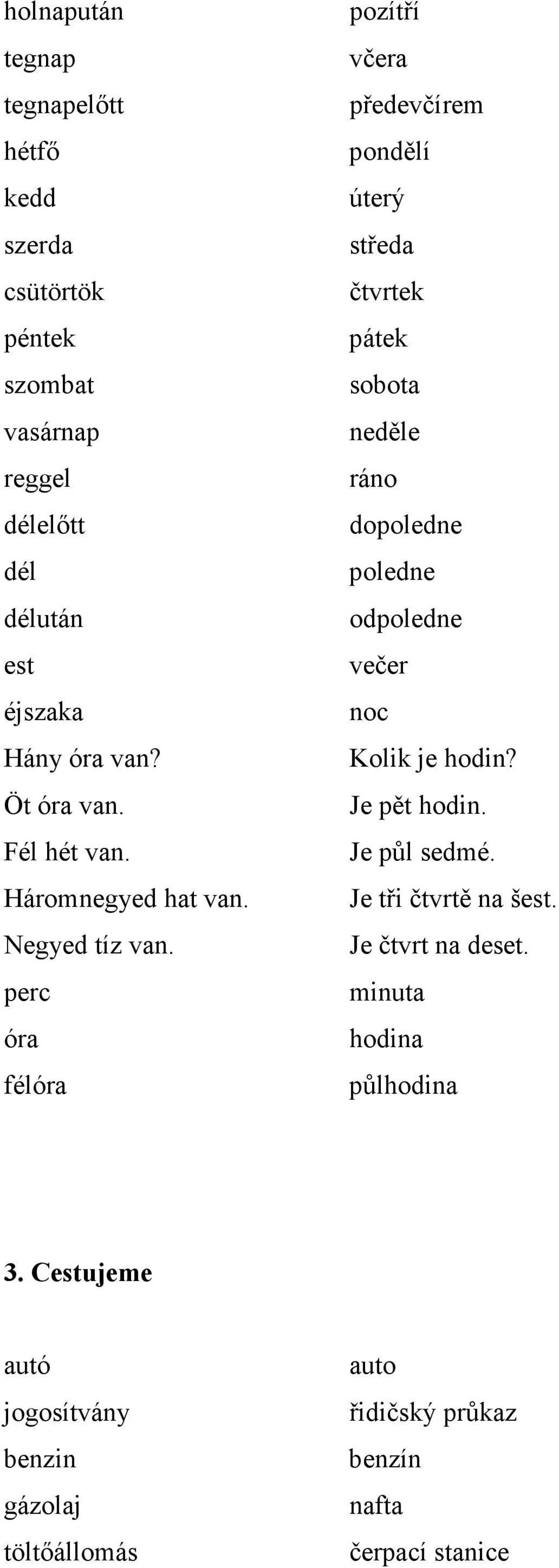 perc óra félóra pozítří včera předevčírem pondělí úterý středa čtvrtek pátek sobota neděle ráno dopoledne poledne odpoledne večer noc