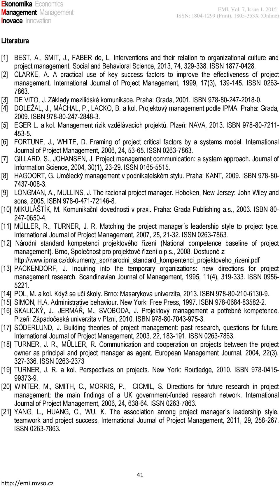 [3] DE VITO, J. Základy mezilidské komunikace. Praha: Grada, 2001. ISBN 978-80-247-2018-0. [4] DOLEŽAL, J., MÁCHAL, P., LACKO, B. a kol. Projektový management podle IPMA. Praha: Grada, 2009.