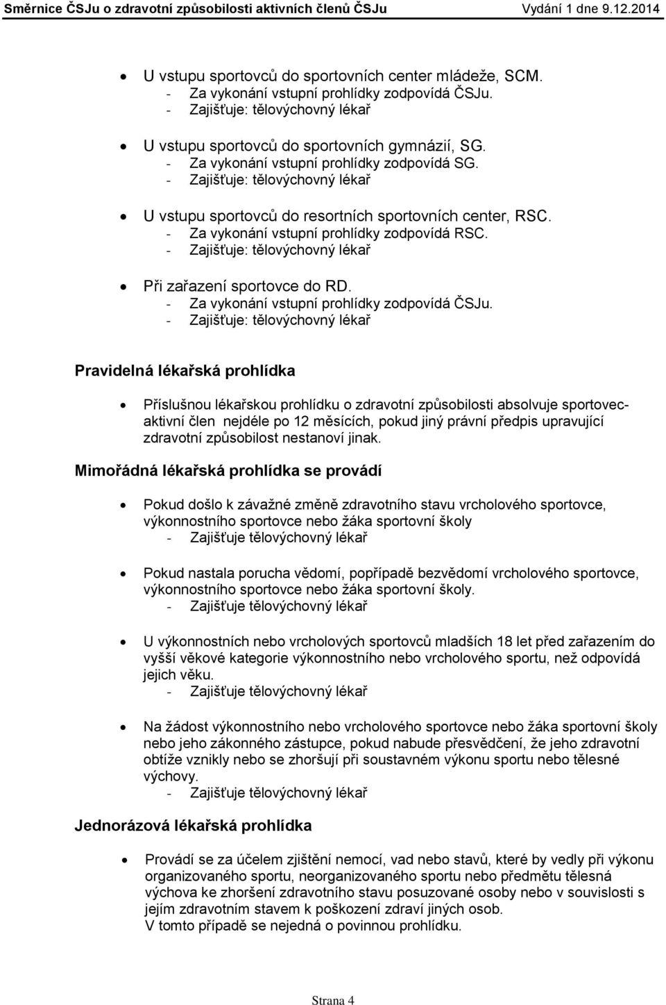 Pravidelná lékařská prohlídka Příslušnou lékařskou prohlídku o zdravotní způsobilosti absolvuje sportovecaktivní člen nejdéle po 12 měsících, pokud jiný právní předpis upravující zdravotní