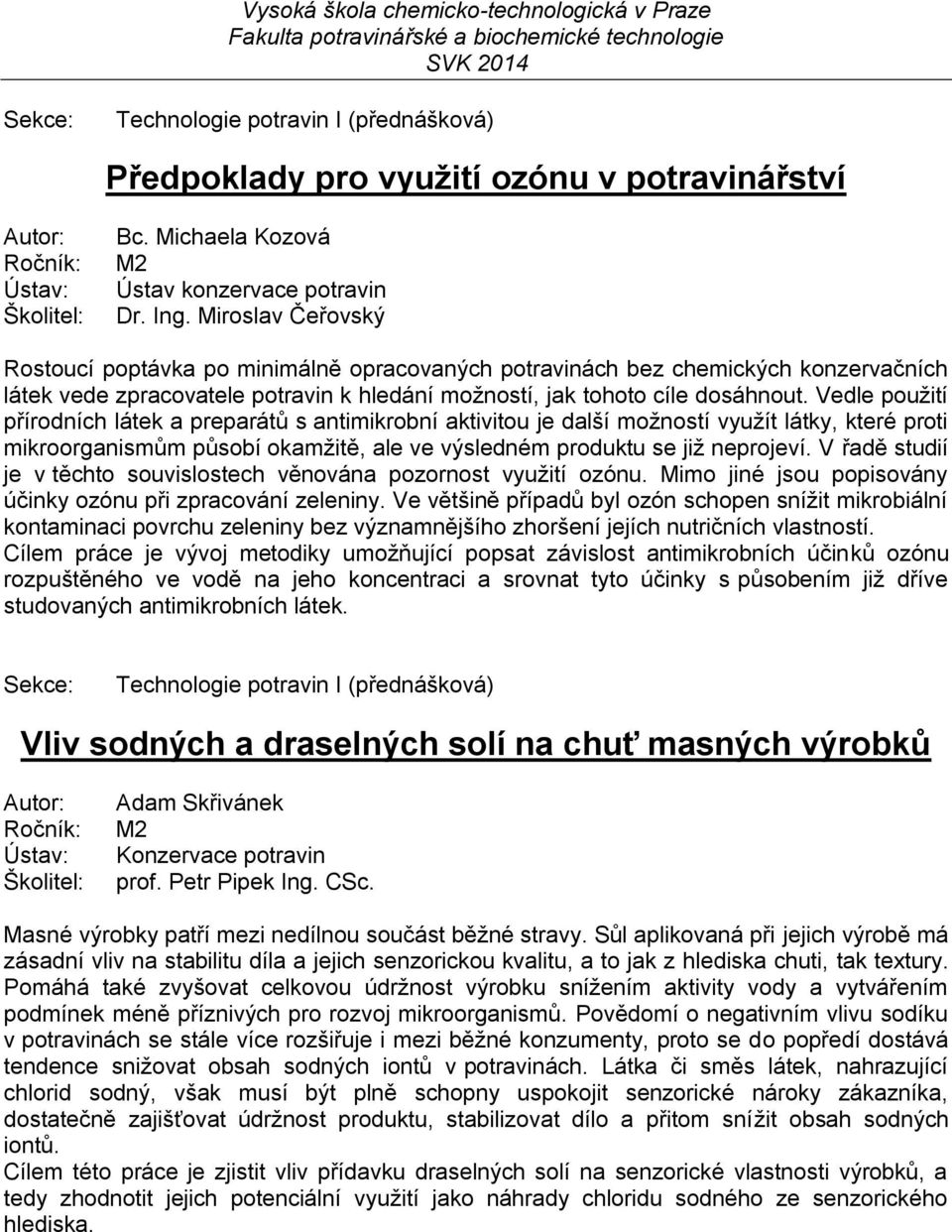 Vedle použití přírodních látek a preparátů s antimikrobní aktivitou je další možností využít látky, které proti mikroorganismům působí okamžitě, ale ve výsledném produktu se již neprojeví.