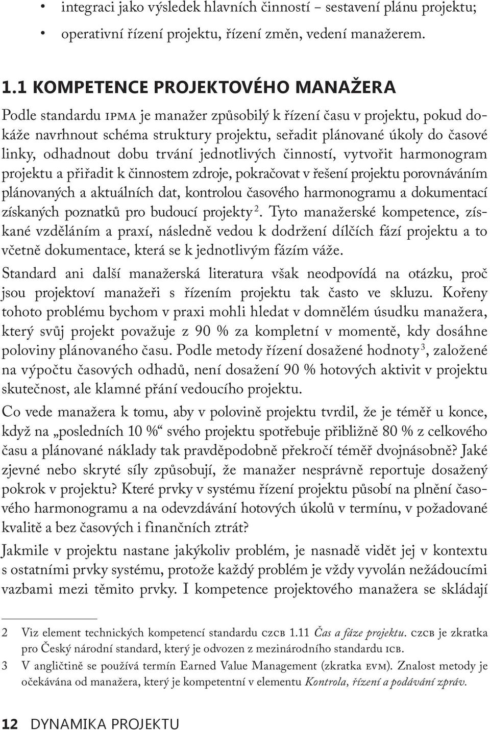 odhadnout dobu trvání jednotlivých činností, vytvořit harmonogram projektu a přiřadit k činnostem zdroje, pokračovat v řešení projektu porovnáváním plánovaných a aktuálních dat, kontrolou časového