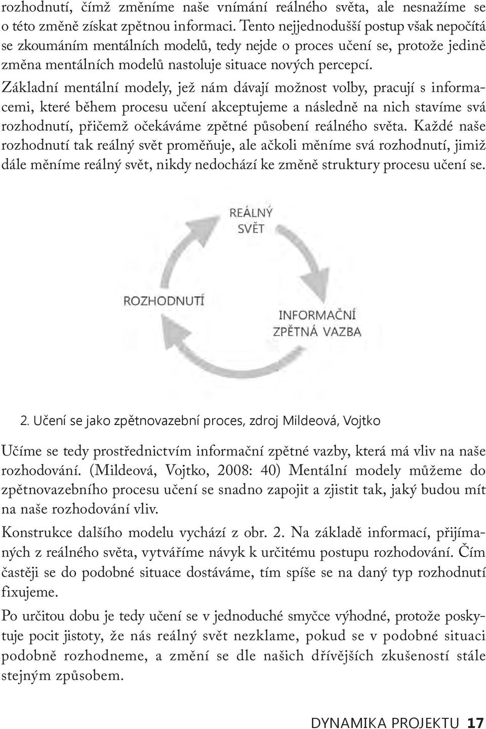 Základní mentální modely, jež nám dávají možnost volby, pracují s informacemi, které během procesu učení akceptujeme a následně na nich stavíme svá rozhodnutí, přičemž očekáváme zpětné působení