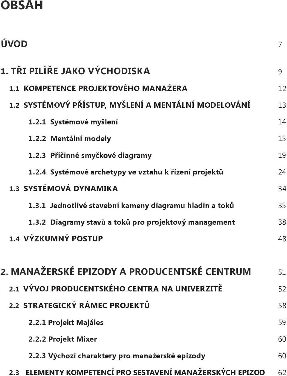 4 VÝZKUMNÝ POSTUP 48 2. MANAŽERSKÉ EPIZODY A PRODUCENTSKÉ CENTRUM 51 2.1 VÝVOJ PRODUCENTSKÉHO CENTRA NA UNIVERZITĚ 52 2.2 STRATEGICKÝ RÁMEC PROJEKTŮ 58 2.2.1 Projekt Majáles 59 2.2.2 Projekt Mixer 60 2.