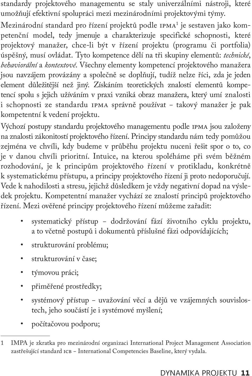 (programu či portfolia) úspěšný, musí ovládat. Tyto kompetence dělí na tři skupiny elementů: technické, behaviorální a kontextové.