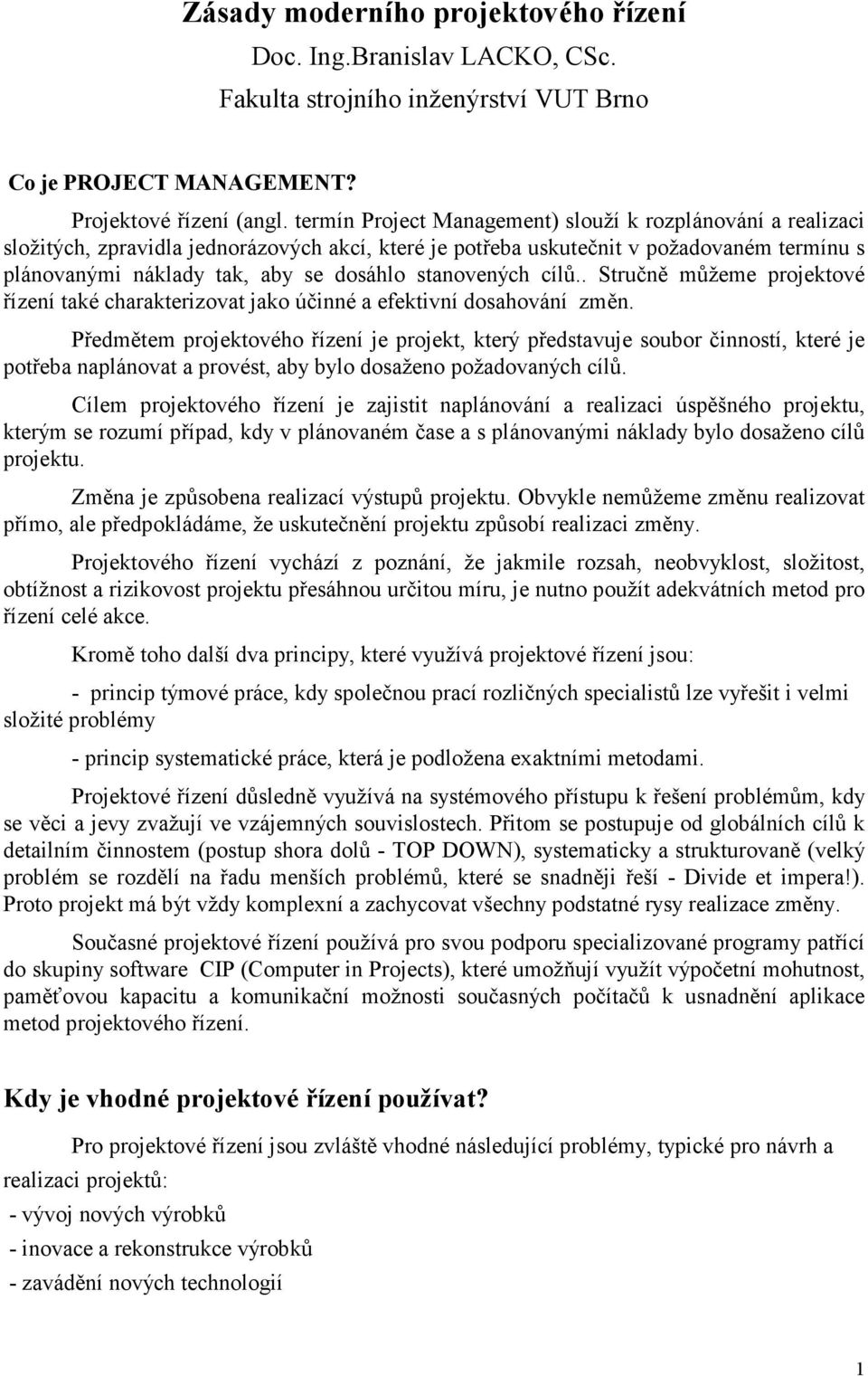 stanovených cílů.. Stručně můžeme projektové řízení také charakterizovat jako účinné a efektivní dosahování změn.