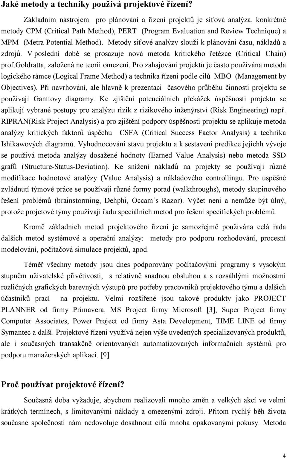 Metody síťové analýzy slouží k plánování času, nákladů a zdrojů. V poslední době se prosazuje nová metoda kritického řetězce (Critical Chain) prof.goldratta, založená ne teorii omezení.