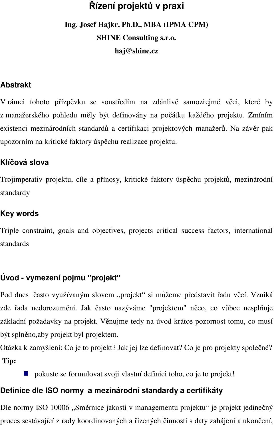 Zmíním existenci mezinárodních standardů a certifikaci projektových manažerů. Na závěr pak upozorním na kritické faktory úspěchu realizace projektu.