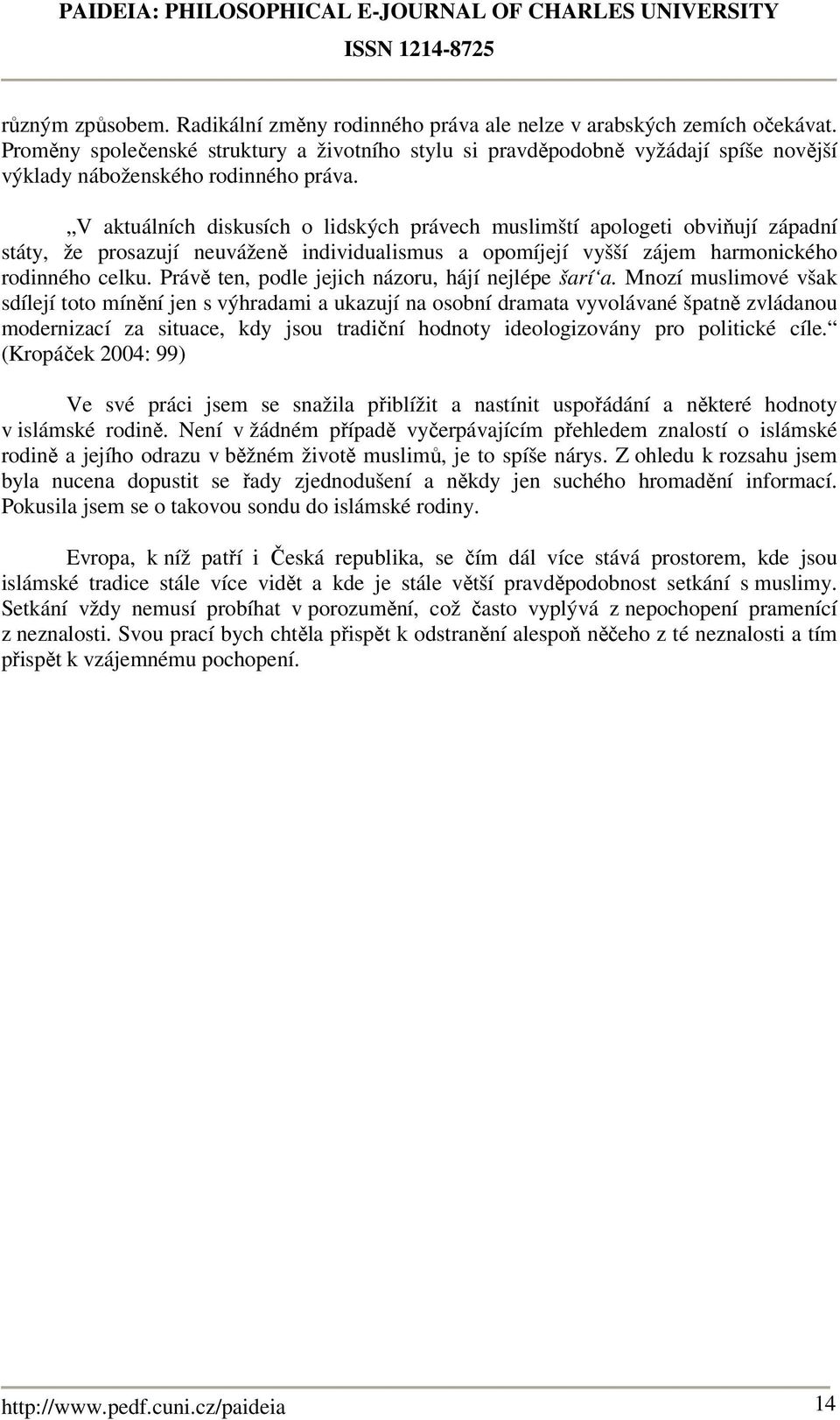 V aktuálních diskusích o lidských právech muslimští apologeti obviňují západní státy, že prosazují neuváženě individualismus a opomíjejí vyšší zájem harmonického rodinného celku.