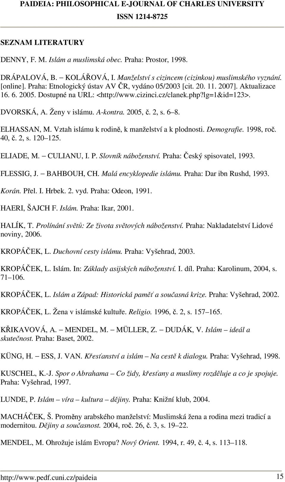 2005, č. 2, s. 6 8. ELHASSAN, M. Vztah islámu k rodině, k manželství a k plodnosti. Demografie. 1998, roč. 40, č. 2, s. 120 125. ELIADE, M. CULIANU, I. P. Slovník náboženství.