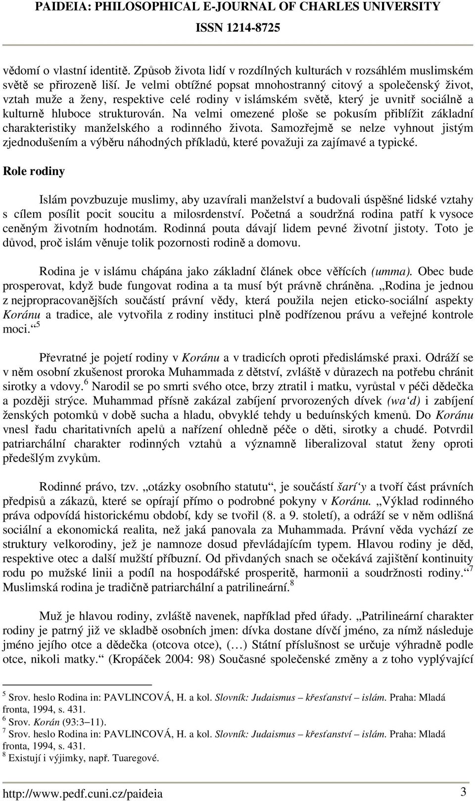 Na velmi omezené ploše se pokusím přiblížit základní charakteristiky manželského a rodinného života.