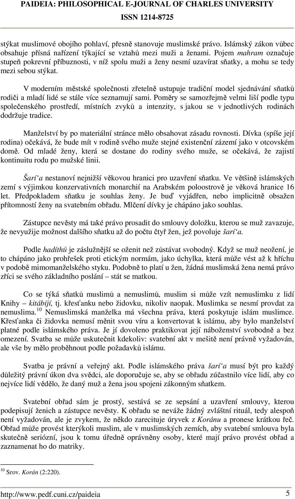 V moderním městské společnosti zřetelně ustupuje tradiční model sjednávání sňatků rodiči a mladí lidé se stále více seznamují sami.