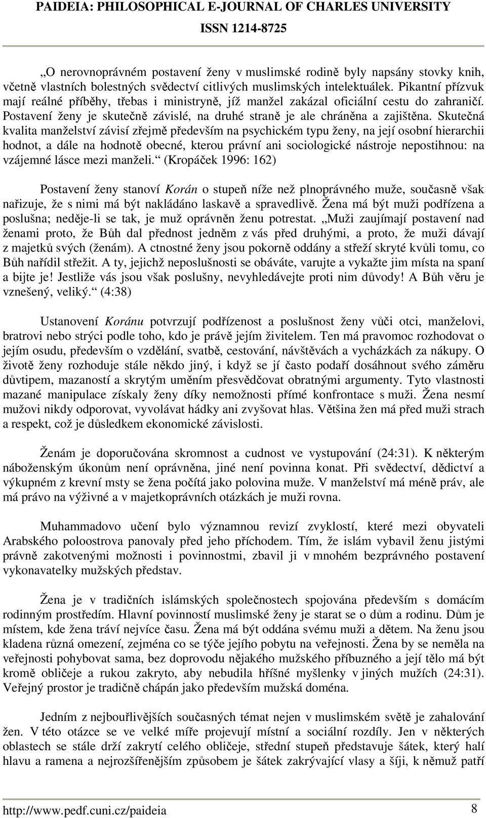 Skutečná kvalita manželství závisí zřejmě především na psychickém typu ženy, na její osobní hierarchii hodnot, a dále na hodnotě obecné, kterou právní ani sociologické nástroje nepostihnou: na