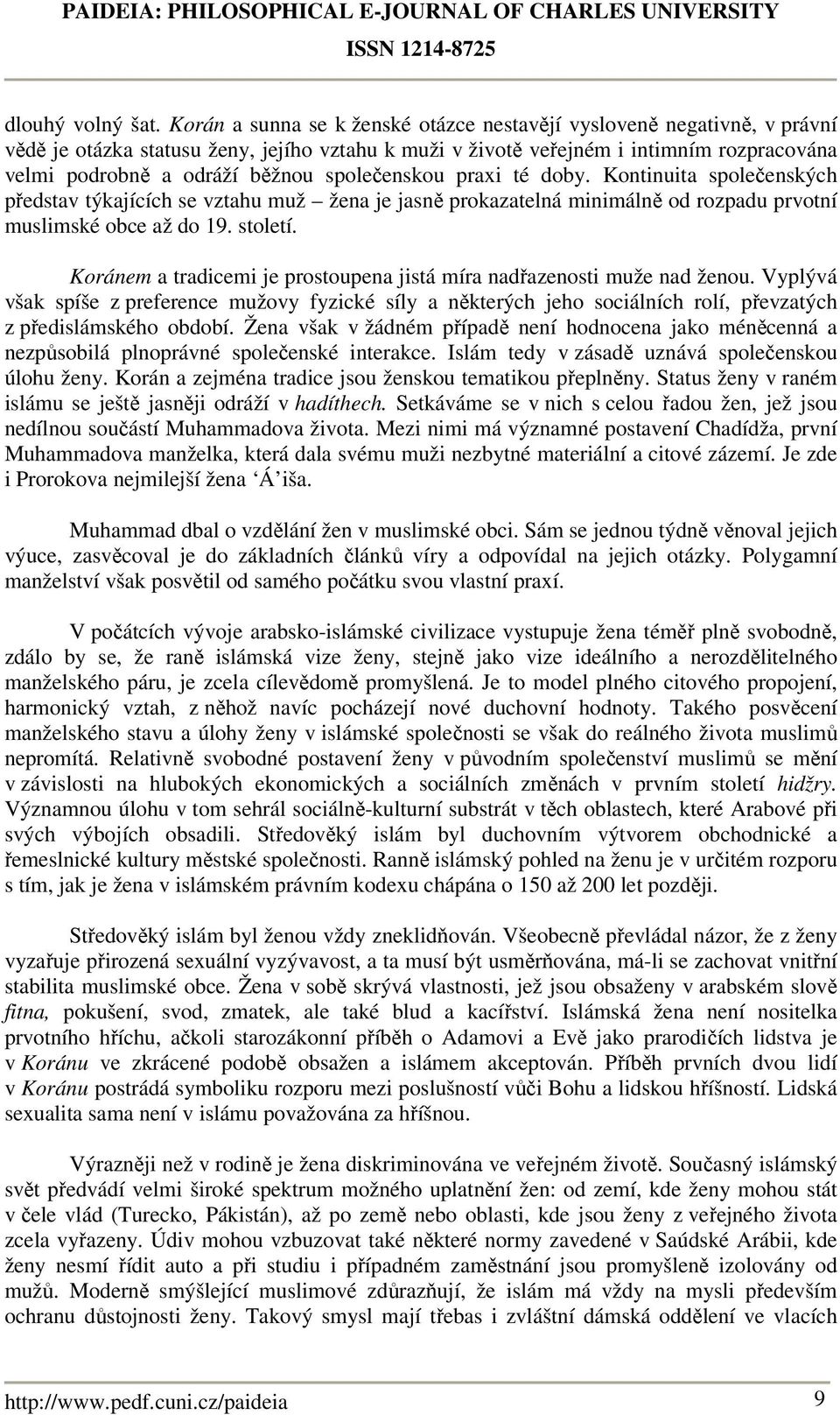 společenskou praxi té doby. Kontinuita společenských představ týkajících se vztahu muž žena je jasně prokazatelná minimálně od rozpadu prvotní muslimské obce až do 19. století.